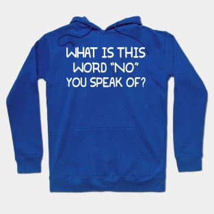 What Is This Word "NO" You Speak Of? Hoodie